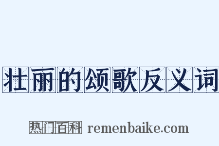 壮丽的颂歌反义词是什么意思的图片